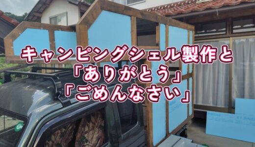 【あれこれ】キャンピングシェル製作と「ありがとう」と「ごめんなさい」